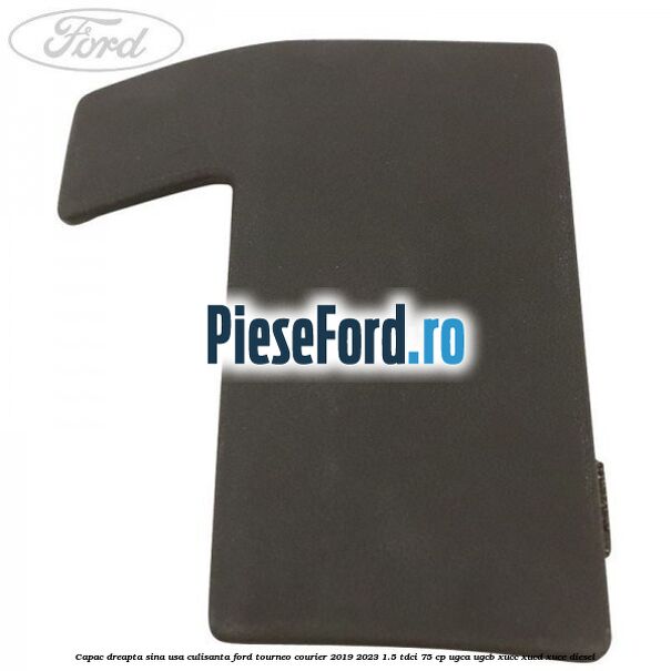 Capac dreapta sina usa culisanta Ford Tourneo Courier 2019-2023 1.5 TDCi 75 cp UGCA, UGCB, XUCC, XUCD, XUCE, diesel
