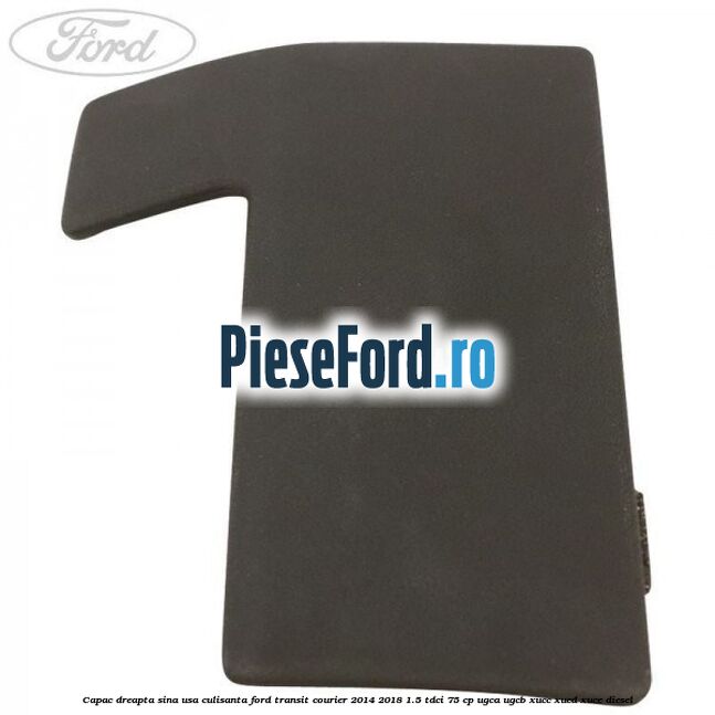 Capac dreapta sina usa culisanta Ford Transit Courier 2014-2018 1.5 TDCi 75 cp Capac dreapta sina usa culisanta Ford Transit Courier 2014-2018 1.5 TDCi 75 cp UGCA, UGCB, XUCC, XUCD, XUCE diesel