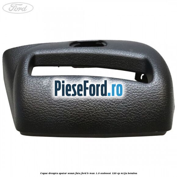 Capac dreapta spatar scaun fata Ford B-Max 1.0 EcoBoost 120 cp M1JA benzina