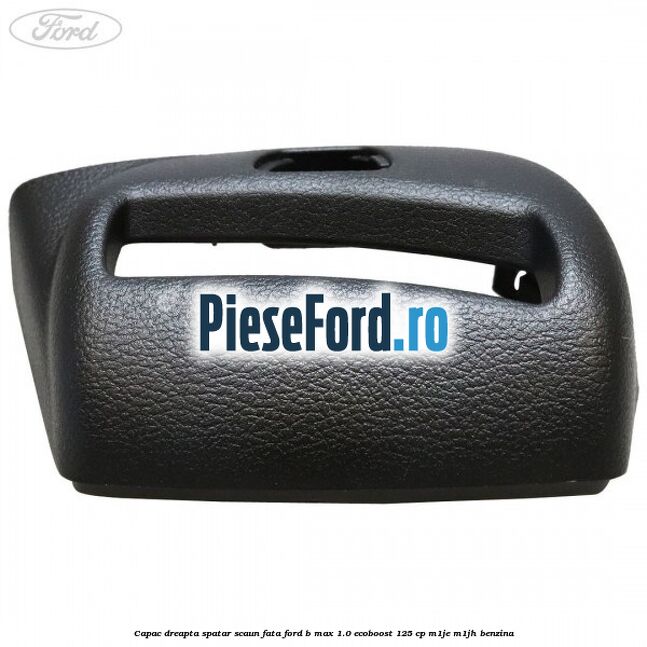 Capac dreapta spatar scaun fata Ford B-Max 1.0 EcoBoost 125 cp M1JE, M1JH benzina