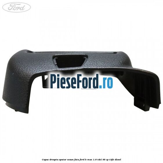Capac dreapta spatar scaun fata Ford B-Max 1.6 TDCi 95 cp Capac dreapta spatar scaun fata Ford B-Max 1.6 TDCi 95 cp T3JB diesel