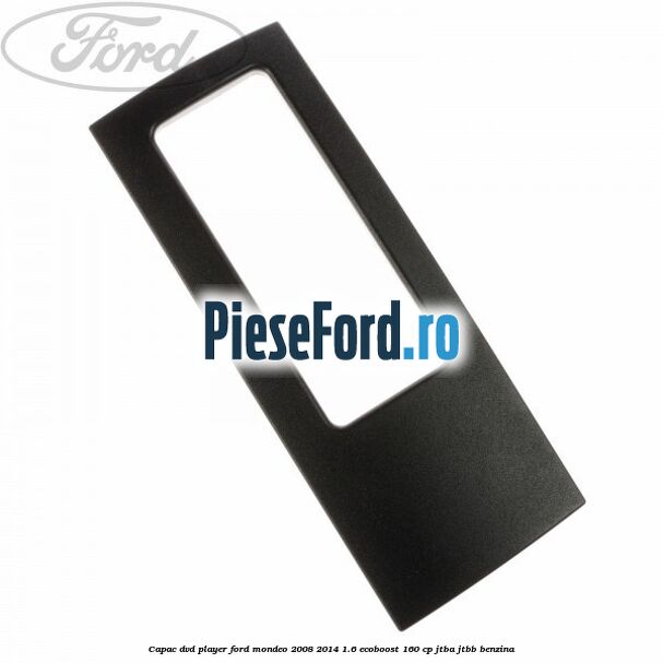 Capac DVD player Ford Mondeo 2008-2014 1.6 EcoBoost 160 cp JTBA, JTBB benzina