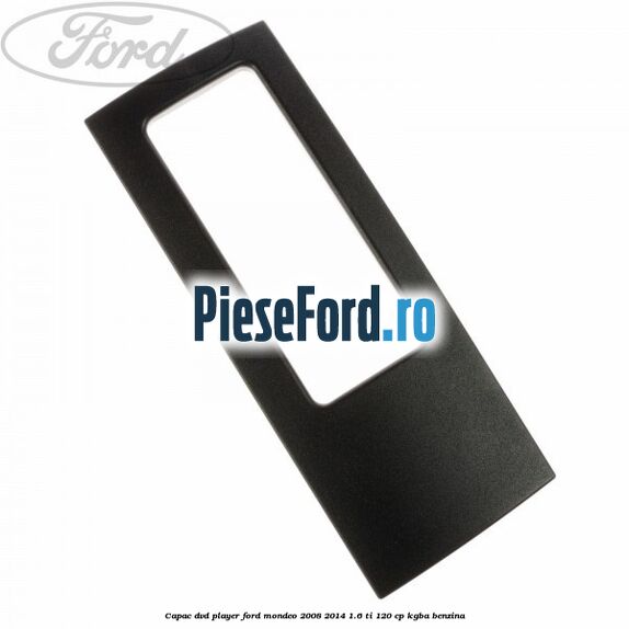 Capac DVD player Ford Mondeo 2008-2014 1.6 Ti 120 cp KGBA benzina
