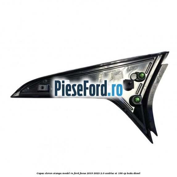 Capac eleron stanga model RS Ford Focus 2019-2023 2.0 EcoBlue ST 190 cp BCDA diesel
