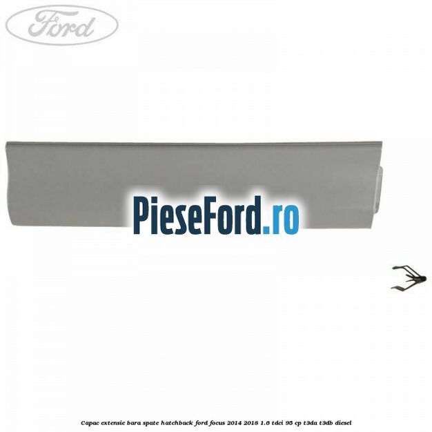 Capac extensie bara spate hatchback Ford Focus 2014-2018 1.6 TDCi 95 cp Capac extensie bara spate hatchback Ford Focus 2014-2018 1.6 TDCi 95 cp T3DA, T3DB diesel