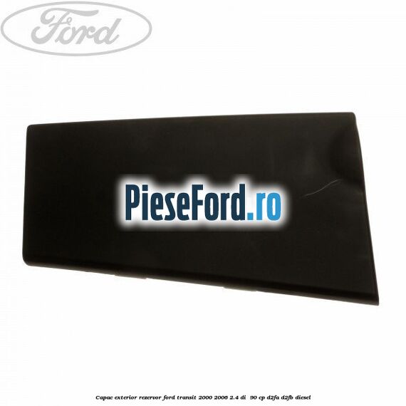 Capac exterior rezervor Ford Transit 2000-2006 2.4 DI  90 cp D2FA, D2FB diesel