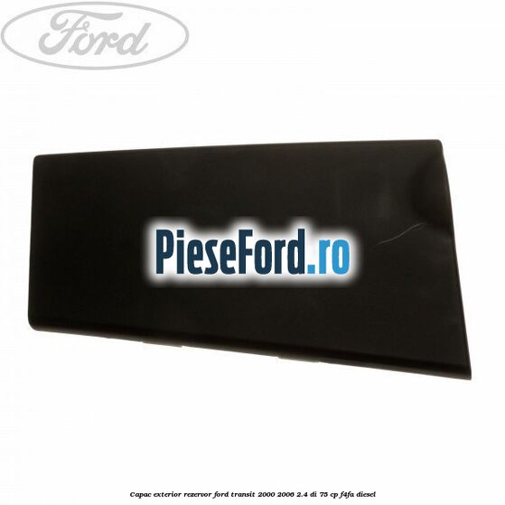 Capac exterior rezervor Ford Transit 2000-2006 2.4 DI 75 cp F4FA diesel