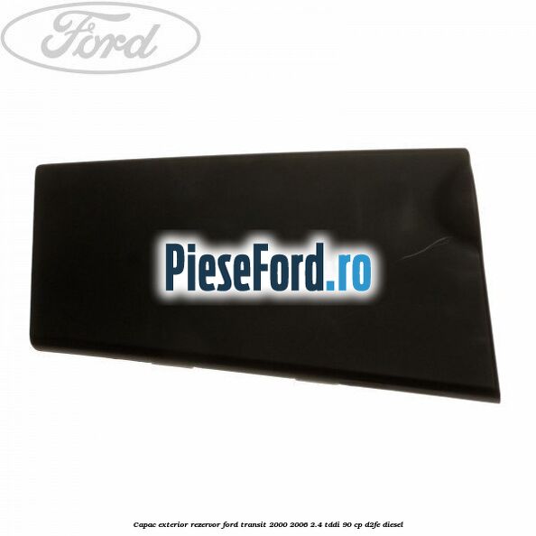 Capac exterior rezervor Ford Transit 2000-2006 2.4 TDdi 90 cp D2FE diesel