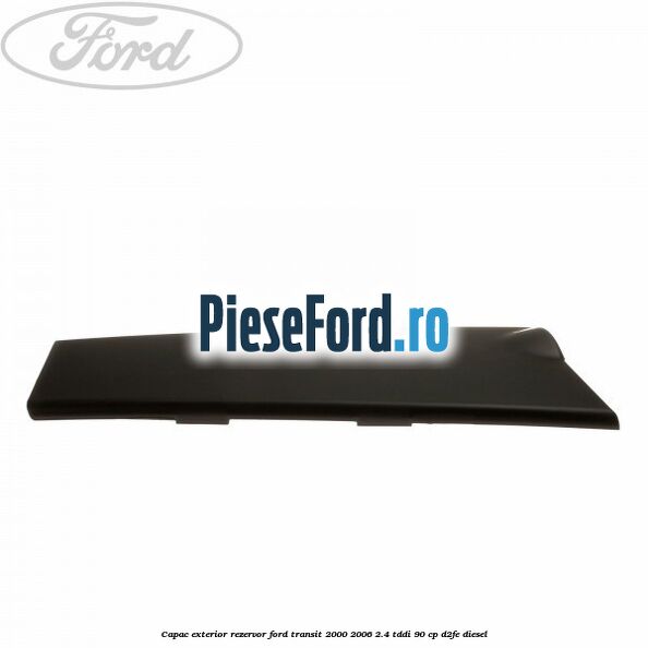 Capac exterior rezervor Ford Transit 2000-2006 2.4 TDdi 90 cp D2FE diesel