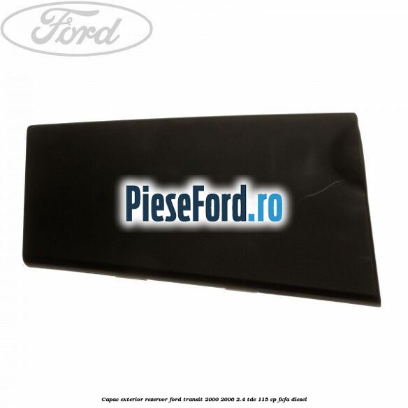 Capac exterior rezervor Ford Transit 2000-2006 2.4 TDE 115 cp FXFA diesel