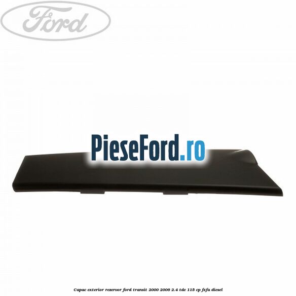 Capac exterior rezervor Ford Transit 2000-2006 2.4 TDE 115 cp FXFA diesel