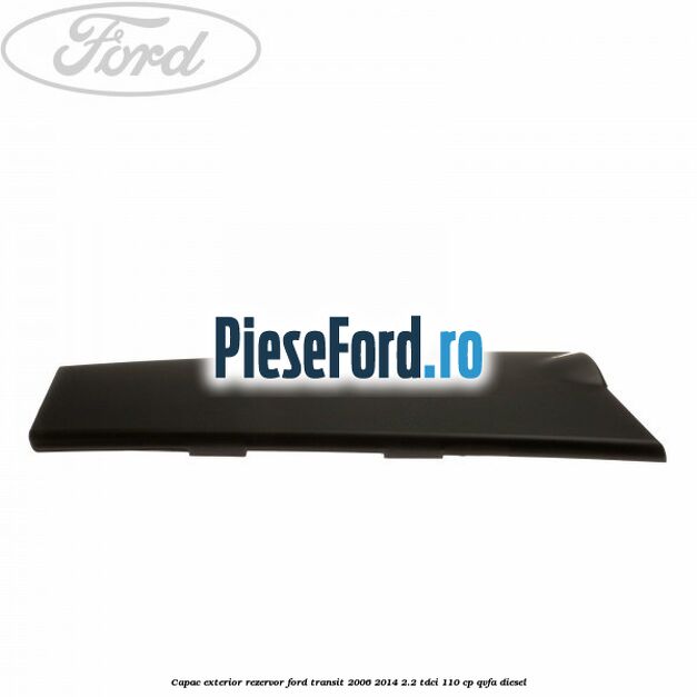 Capac exterior rezervor Ford Transit 2006-2014 2.2 TDCi 110 cp QVFA diesel