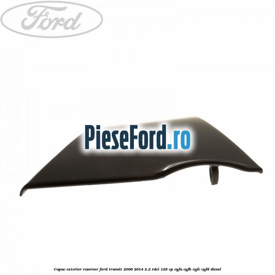 Capac exterior rezervor Ford Transit 2006-2014 2.2 TDCi 125 cp CYFA, CYFB, CYFC, CYFD diesel