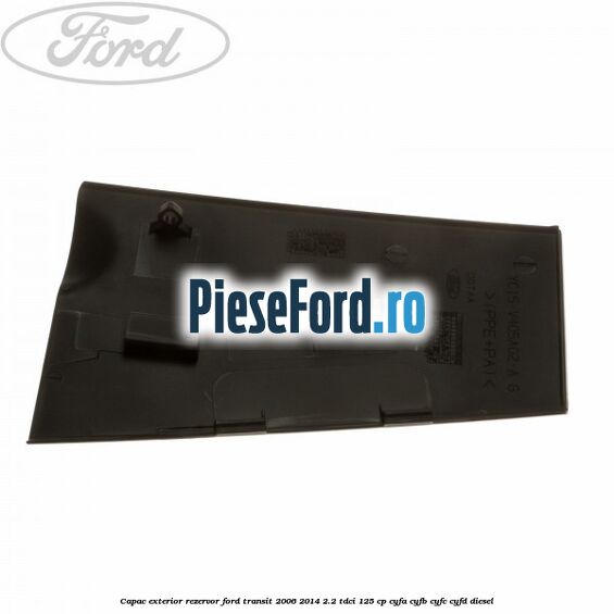 Capac exterior rezervor Ford Transit 2006-2014 2.2 TDCi 125 cp CYFA, CYFB, CYFC, CYFD diesel