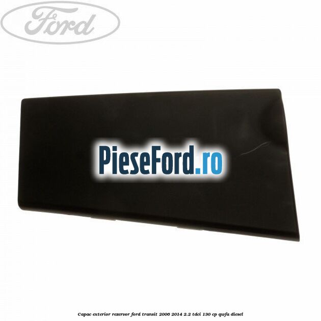 Capac exterior rezervor Ford Transit 2006-2014 2.2 TDCi 130 cp QWFA diesel
