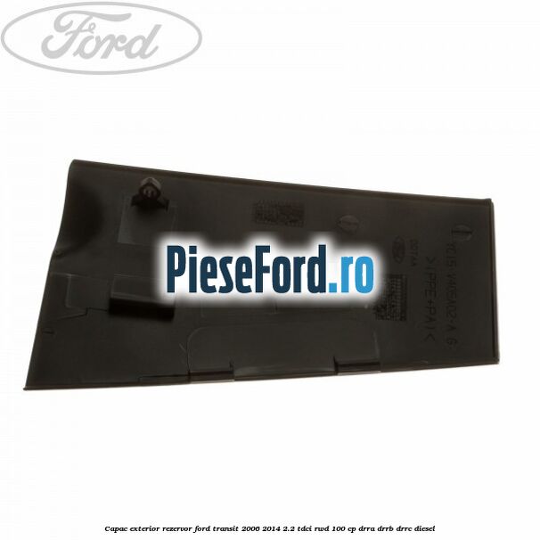 Capac exterior rezervor Ford Transit 2006-2014 2.2 TDCi RWD 100 cp DRRA, DRRB, DRRC diesel