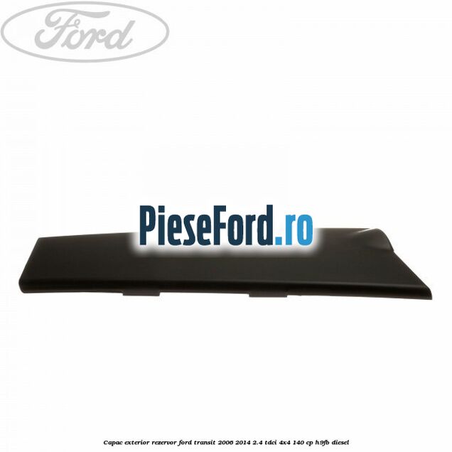 Capac exterior rezervor Ford Transit 2006-2014 2.4 TDCi 4x4 140 cp H9FB diesel
