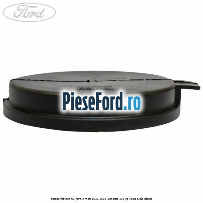 Capac far bec H1 Ford C-Max 2011-2015 1.6 TDCi 115 cp T1DA, T1DB diesel