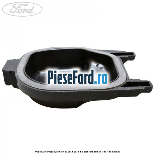 Capac far dreapta Ford C-Max 2011-2015 1.6 EcoBoost 182 cp JTDA, JTDB benzina