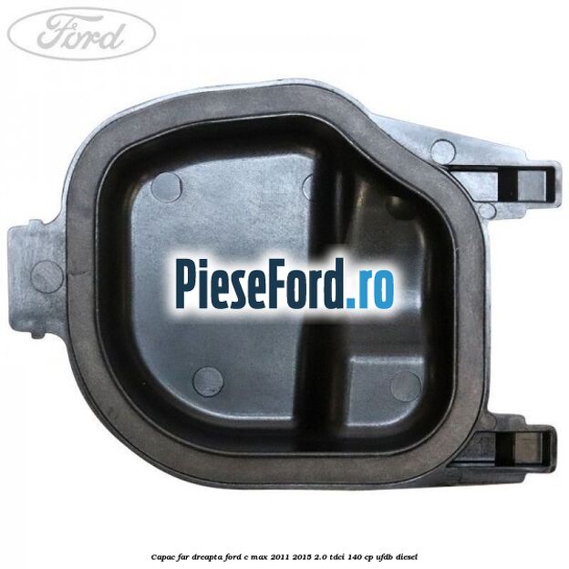 Capac far dreapta Ford C-Max 2011-2015 2.0 TDCi 140 cp Capac far dreapta Ford C-Max 2011-2015 2.0 TDCi 140 cp UFDB diesel