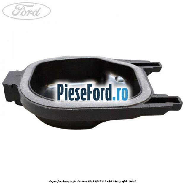 Capac far dreapta Ford C-Max 2011-2015 2.0 TDCi 140 cp Capac far dreapta Ford C-Max 2011-2015 2.0 TDCi 140 cp UFDB diesel
