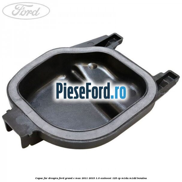 Capac far dreapta Ford Grand C-Max 2011-2015 1.0 EcoBoost 125 cp M1DA, M1DD benzina