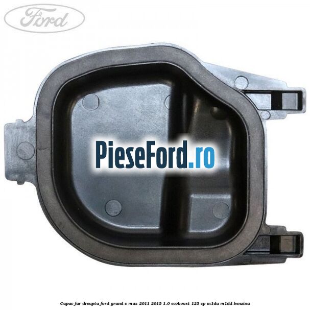Capac far dreapta Ford Grand C-Max 2011-2015 1.0 EcoBoost 125 cp M1DA, M1DD benzina