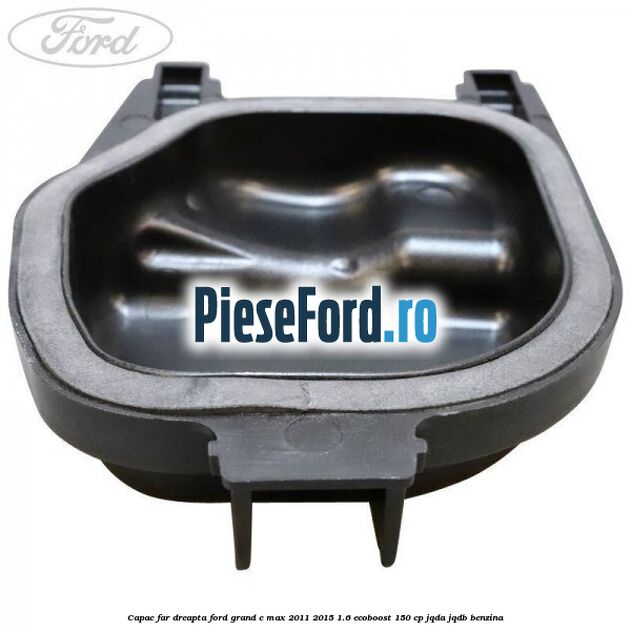 Capac far dreapta Ford Grand C-Max 2011-2015 1.6 EcoBoost 150 cp Capac far dreapta Ford Grand C-Max 2011-2015 1.6 EcoBoost 150 cp JQDA, JQDB benzina