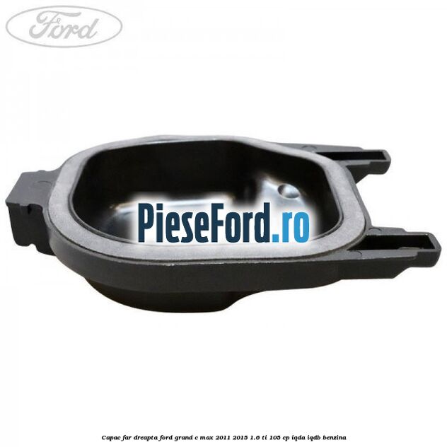 Capac far dreapta Ford Grand C-Max 2011-2015 1.6 Ti 105 cp IQDA, IQDB benzina