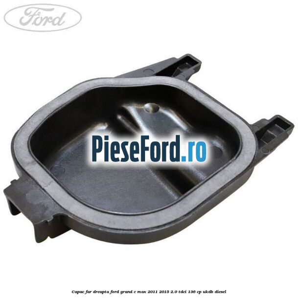 Capac far dreapta Ford Grand C-Max 2011-2015 2.0 TDCi 136 cp UKDB diesel