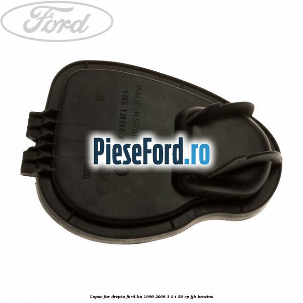 Capac far drepta Ford Ka 1996-2008 1.3 i 50 cp JJB benzina