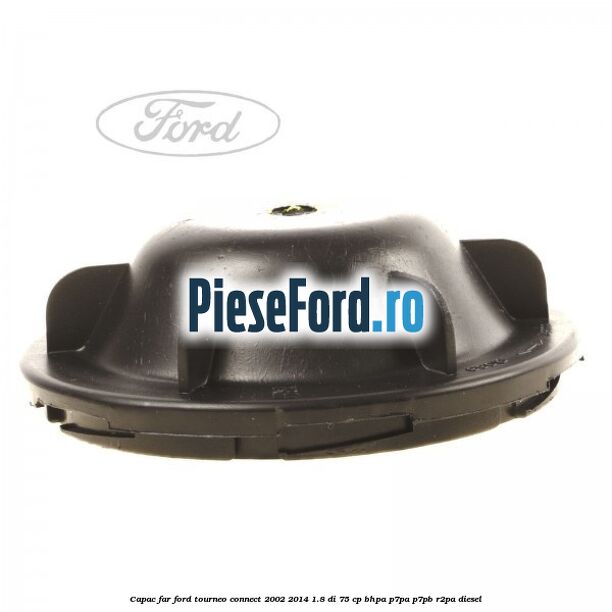 Capac far Ford Tourneo Connect 2002-2014 1.8 Di 75 cp BHPA, P7PA, P7PB, R2PA diesel