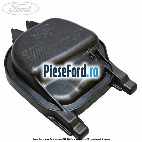 Capac far stanga Ford C-Max 2011-2015 1.6 EcoBoost 150 cp JQDA, JQDB benzina