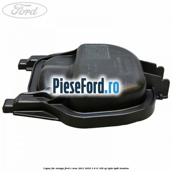 Capac far stanga Ford C-Max 2011-2015 1.6 Ti 105 cp IQDA, IQDB benzina