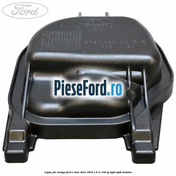Capac far stanga Ford C-Max 2011-2015 1.6 Ti 105 cp IQDA, IQDB benzina