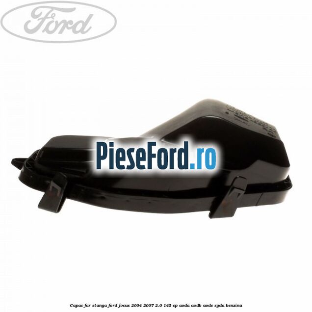 Capac far stanga Ford Focus 2004-2007 2.0 145 cp Capac far stanga Ford Focus 2004-2007 2.0 145 cp AODA, AODB, AODE, SYDA benzina