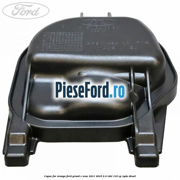 Capac far stanga Ford Grand C-Max 2011-2015 2.0 TDCi 115 cp Capac far stanga Ford Grand C-Max 2011-2015 2.0 TDCi 115 cp TYDA diesel