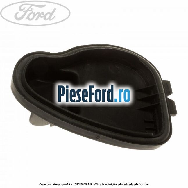 Capac far stanga Ford Ka 1996-2008 1.3 i 60 cp BAA, J4D, J4K, J4M, J4N, J4P, J4S benzina