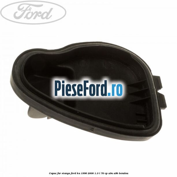 Capac far stanga Ford Ka 1996-2008 1.3 i 70 cp Capac far stanga Ford Ka 1996-2008 1.3 i 70 cp A9A, A9B benzina