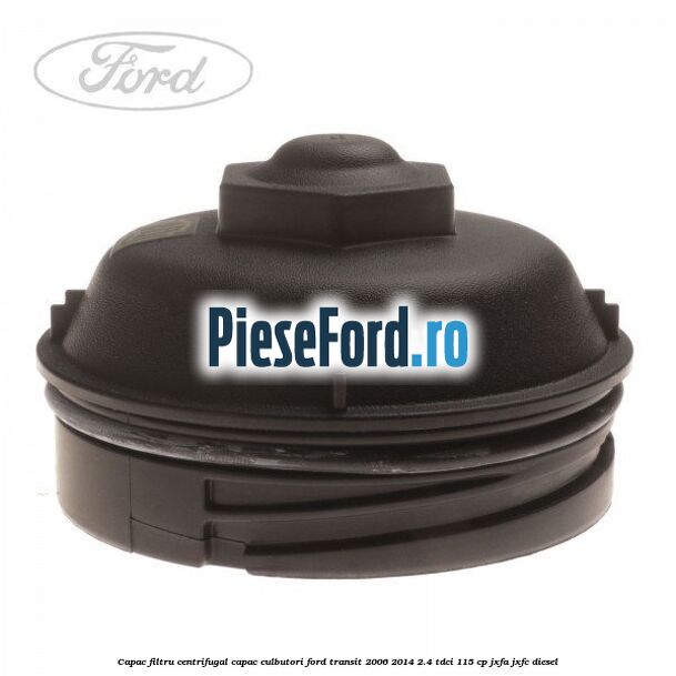 Capac filtru centrifugal capac culbutori Ford Transit 2006-2014 2.4 TDCi 115 cp JXFA, JXFC diesel