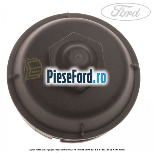 Capac filtru centrifugal capac culbutori Ford Transit 2006-2014 2.4 TDCi 140 cp H9FB diesel