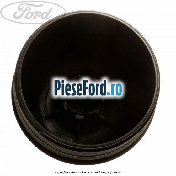 Capac filtru ulei Ford B-Max 1.6 TDCi 95 cp T3JB diesel