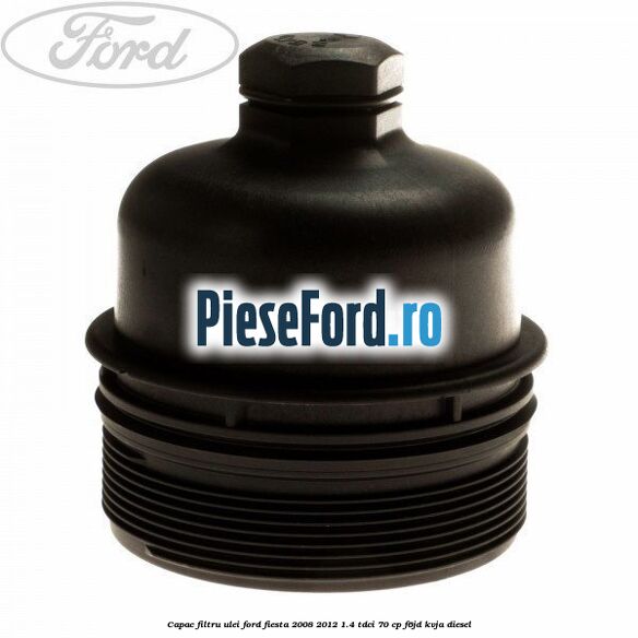 Capac filtru ulei Ford Fiesta 2008-2012 1.4 TDCi 70 cp F6JD, KVJA diesel