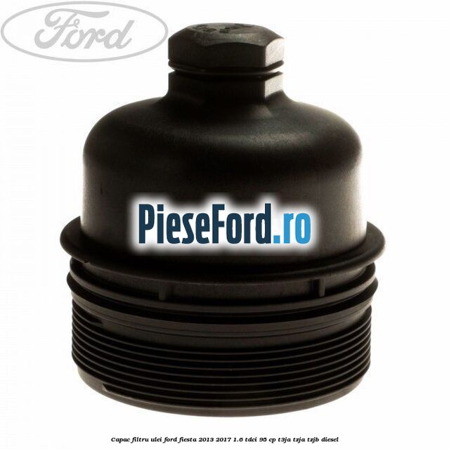Capac filtru ulei Ford Fiesta 2013-2017 1.6 TDCi 95 cp
