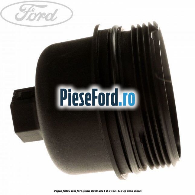 Capac filtru ulei Ford Focus 2008-2011 2.0 TDCi 110 cp Capac filtru ulei Ford Focus 2008-2011 2.0 TDCi 110 cp IXDA diesel