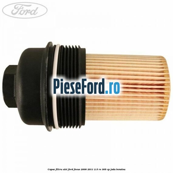 Capac filtru ulei Ford Focus 2008-2011 2.5 RS 305 cp JZDA benzina
