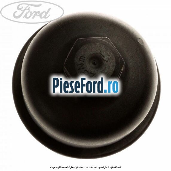 Capac filtru ulei Ford Fusion 1.6 TDCi 90 cp HHJA, HHJB diesel