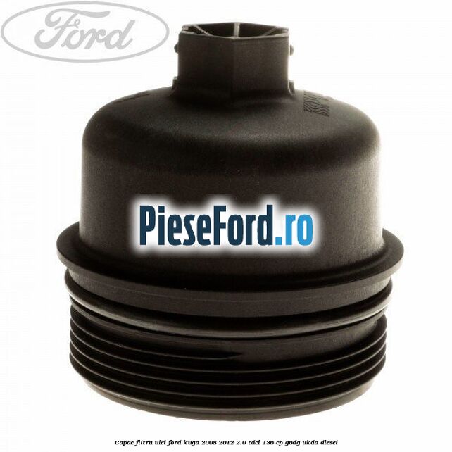 Capac filtru ulei Ford Kuga 2008-2012 2.0 TDCi 136 cp G6DG, UKDA diesel