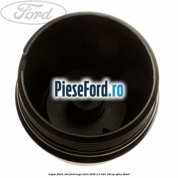 Capac filtru ulei Ford Kuga 2013-2016 2.0 TDCi 140 cp Capac filtru ulei Ford Kuga 2013-2016 2.0 TDCi 140 cp UFMA diesel