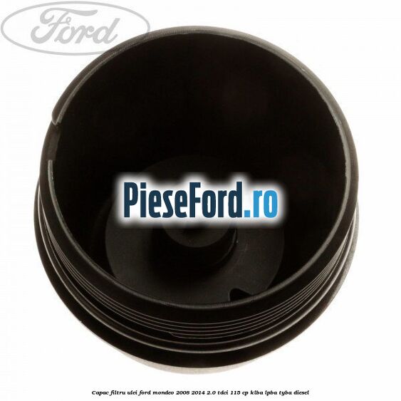 Capac filtru ulei Ford Mondeo 2008-2014 2.0 TDCi 115 cp Capac filtru ulei Ford Mondeo 2008-2014 2.0 TDCi 115 cp KLBA, LPBA, TYBA diesel